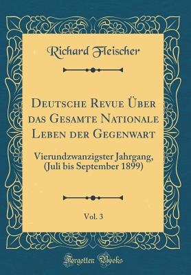 Deutsche Revue ?ber Das Gesamte Nationale Leben Der Gegenwart, Vol. 3: Vierundzwanzigster Jahrgang, (Juli Bis September 1899) (Classic Reprint) - Fleischer, Richard