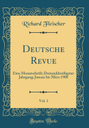 Deutsche Revue, Vol. 1: Eine Monatschrift; Dreiunddrei?igster Jahrgang; Januar Bis M?rz 1908 (Classic Reprint)