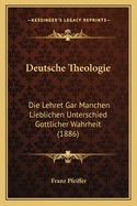 Deutsche Theologie: Die Lehret Gar Manchen Lieblichen Unterschied Gottlicher Wahrheit (1886)