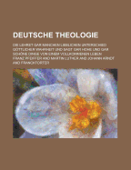 Deutsche Theologie: Die Lehret Gar Manchen Lieblichen Unterschied Gottlicher Wahrheit (1886)