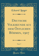 Deutsche Volkskunde Aus Dem ?stlichen Bhmen, 1907, Vol. 7 (Classic Reprint)