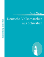 Deutsche Volksmrchen aus Schwaben: Aus dem Munde des Volks gesammelt und herausgegeben