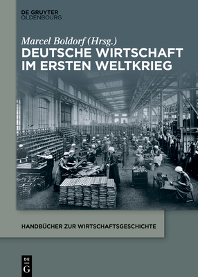 Deutsche Wirtschaft im Ersten Weltkrieg - Boldorf, Marcel (Editor)