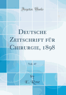 Deutsche Zeitschrift Fr Chirurgie, 1898, Vol. 47 (Classic Reprint)