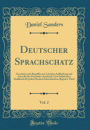 Deutscher Sprachschatz, Vol. 2: Geordnet Nach Begriffen Zur Leichten Auffindung Und Auswahl Des Passenden Ausdrucks; Ein Stilistisches Hulfsbuch F?r Jeden Deutsch Schreibenden; Register-Theil (Classic Reprint)