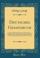 Deutsches Gesangbuch: Eine Auswahl Geistlicher Lieder Aus Allen Zeiten Der Christlichen Kirche; Nach Den Besten Hymnologischen Quellen Bearbeitet Und Mit Erluternden Bemerkungen ber Die Verfasser, Den Inhalt Und Die Geschichte Der Lieder Versehen