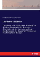 Deutsches Lesebuch: Enthaltend eine ausfhrliche Anleitung zur richtigen Aussprache des deutschen, Grimms Gesetz der Lautverschiebung, Bearbeitungen der deutschen Volksbcher in sehr leichtem deutsch.