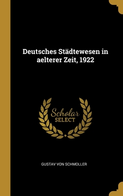 Deutsches St?dtewesen in aelterer Zeit, 1922 - Schmoller, Gustav Von