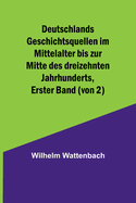 Deutschlands Geschichtsquellen im Mittelalter bis zur Mitte des dreizehnten Jahrhunderts, Erster Band (von 2)