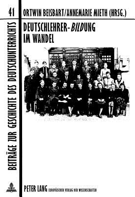 Deutschlehrer-Bildung Im Wandel: Konzepte Und Strukturen Von Der Mitte Des 19. Jahrhunderts Bis Zur Gegenwart - Mslein-Hohmann, Ingrid (Editor), and Beisbart, Ortwin (Editor), and Mieth, Annemarie (Editor)