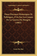 Deux Discours Historiques Et Politiques, L'Un Sur Les Causes de La Guerre de Hongrie (1665)