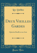 Deux Vieilles Gardes: Oprette Bouffe En Un Acte (Classic Reprint)