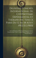 Deuxime Congrs International De L'hypnotisme Exprimental Et Thrapeutic Tenu  Paris Du 12 Au 18 Aut 1902 [I.E.1900]: Sous La Prsidence D'honneur F. Raymond, Sous La Prsidence Jules Voisin: Comptes Rendus Publis Par Les Soins Du Docteu...