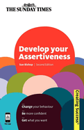 Develop Your Assertiveness: Change Your Behaviour; Be More Confident; Get What You Want