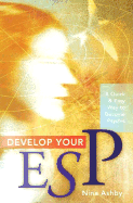 Develop Your ESP: A Quick & Easy Way to Become Psychic - Ashby, Nina