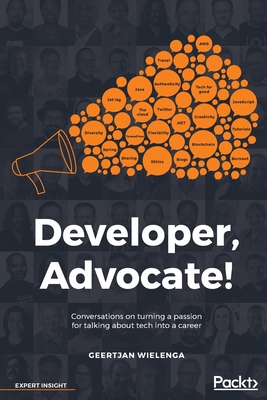 Developer, Advocate!: Conversations on turning a passion for talking about tech into a career - Wielenga, Geertjan