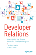 Developer Relations: How to Build and Grow a Successful Developer Program