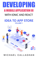 Developing a Mobile Application UI with Ionic and React: How to Build Your First Mobile Application with Common Web Technologies
