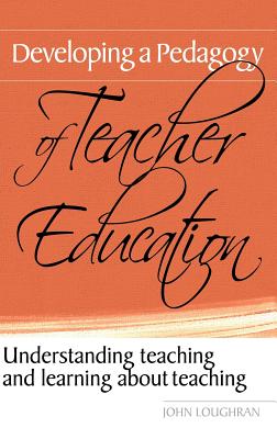 Developing a Pedagogy of Teacher Education: Understanding Teaching & Learning about Teaching - Loughran, John