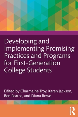 Developing and Implementing Promising Practices and Programs for First-Generation College Students - Troy, Charmaine (Editor), and Jackson, Karen (Editor), and Pearce, Ben (Editor)