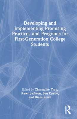 Developing and Implementing Promising Practices and Programs for First-Generation College Students - Troy, Charmaine (Editor), and Jackson, Karen (Editor), and Pearce, Ben (Editor)