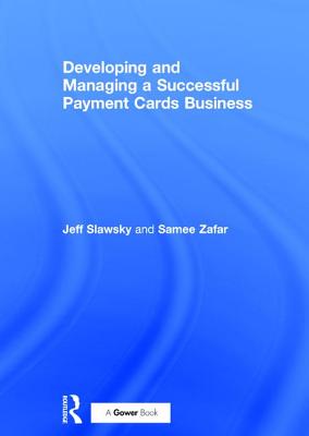 Developing and Managing a Successful Payment Cards Business - Slawsky, Jeff, and Zafar, Samee