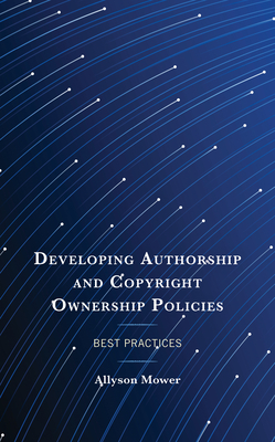 Developing Authorship and Copyright Ownership Policies: Best Practices - Mower, Allyson