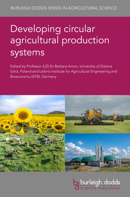 Developing Circular Agricultural Production Systems - Amon, Barbara, Professor (Editor), and Meyer, Rolf, Prof. (Contributions by), and Vellinga, Theun, Dr. (Contributions by)