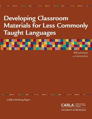 Developing Classroom Materials for Less Commonly Taught Languages - Janus, Louis, and Center for Advanced Research on Language, and Johnston, Bill