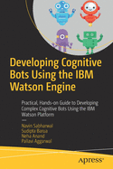 Developing Cognitive Bots Using the IBM Watson Engine: Practical, Hands-on Guide to Developing Complex Cognitive Bots Using the IBM Watson Platform