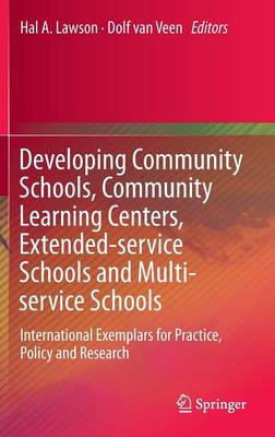 Developing Community Schools, Community Learning Centers, Extended-Service Schools and Multi-Service Schools: International Exemplars for Practice, Policy and Research - Lawson, Hal A (Editor), and Van Veen, Dolf (Editor)