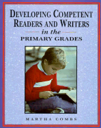 Developing Competent Readers and Writers in the Primary Grades - Combs, Martha