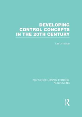 Developing Control Concepts in the Twentieth Century (RLE Accounting) - Parker, Lee