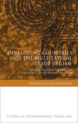 Developing Countries and the Multilateral Trade Regime: The Failure and Promise of the WTO's Development Mission - Alessandrini, Donatella, and Ortino, Federico (Editor), and Marceau, Gabrielle (Editor)