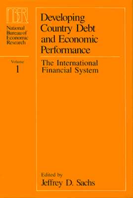 Developing Country Debt and Economic Performance, Volume 1: The International Financial System - Sachs, Jeffrey D (Editor)