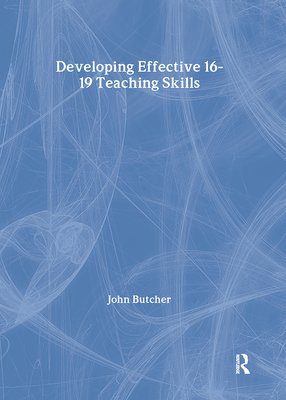 Developing Effective 16-19 Teaching Skills - Butcher, John