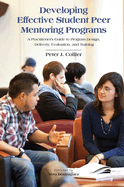 Developing Effective Student Peer Mentoring Programs: A Practitioner's Guide to Program Design, Delivery, Evaluation, and Training