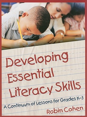 Developing Essential Literacy Skills: A Continuum of Lessons for Grades K-3 - Cohen, Robin