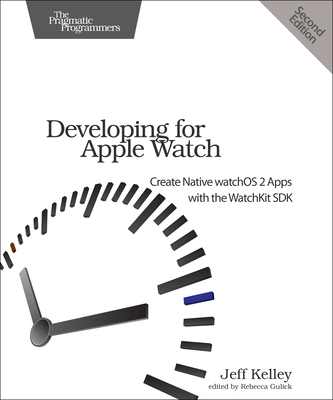 Developing for Apple Watch: Create Native Watchos Apps with the Watchkit SDK - Kelley, Jeff