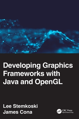 Developing Graphics Frameworks with Java and OpenGL - Stemkoski, Lee, and Cona, James