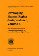 Developing Human Rights Jurisprudence: Judicial Colloquium at Balliol College Oxford: Fifth Judicial Colloquium on the Domestic Application of International Human Rights Norms: Balliol College - Oxford, UK, 21-23 September 1992