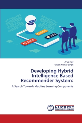 Developing Hybrid Intelligence Based Recommender System - Roy, Arup, and Singh, Pawan Kumar