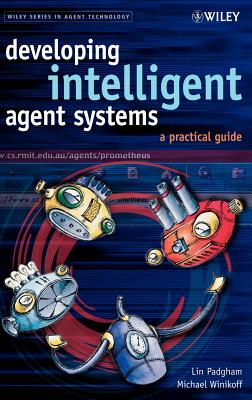 Developing Intelligent Agent Systems: A Practical Guide - Padgham, Lin, and Winikoff, Michael