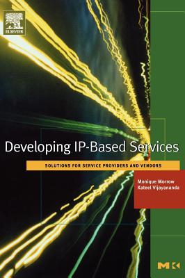 Developing Ip-Based Services: Solutions for Service Providers and Vendors - Morrow, Monique, and Vijayananda, Kateel