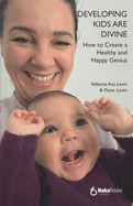 Developing kids are divine: How to Create a Healthy and Happy Genius