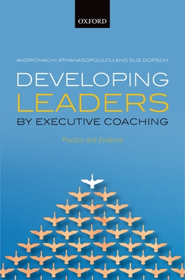 Developing Leaders by Executive Coaching: Practice and Evidence - Athanasopoulou, Andromachi, and Dopson, Sue