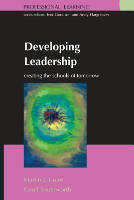 Developing Leadership: Creating the Schools of Tomorrow - Coles, Martin, and Southworth, Geoff
