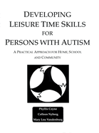 Developing Leisure Time Skills for Persons with Autism: A Practical Approach for Home, School and Community