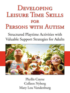 Developing Leisure Time Skills for Persons with Autism: Structured Playtime Activities with Valuable Support Strategies for Adults