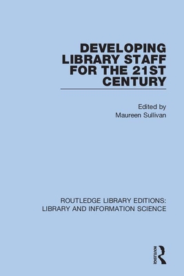 Developing Library Staff for the 21st Century - Sullivan, Maureen (Editor)